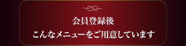 会員登録後 こんなメニューをご用意しています